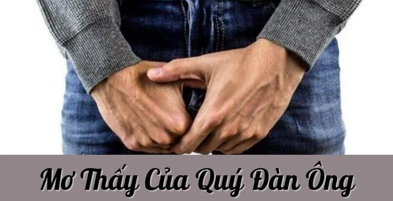 Mơ thấy dương vật của quý đàn ông nên đánh con đề nào ? Mơ thấy dương vật của chính mình là thế nào ?